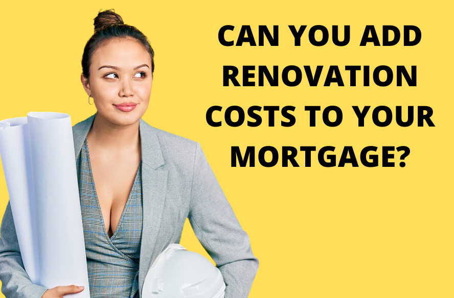 Can You Add Renovation Costs To Your Mortgage Best Mortgage Broker Rates